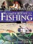 Image for John Bailey&#39;s complete guide to fishing  : the fish, the tackle &amp; the techniques