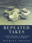 Image for Repeated Takes : A Short History of Recording and its Effects on Music