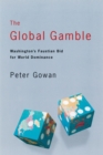 Image for The global gamble  : Washington&#39;s Faustian bid for world dominance