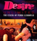 Image for Desire unlimited  : the cinema of Pedro Almodâovar