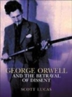 Image for George Orwell and the Betrayal of Dissent