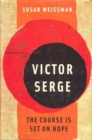 Image for Victor Serge : The Course is Set on Hope
