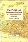 Image for The Politics of Interventionism in Ottoman Lebanon, 1830-61