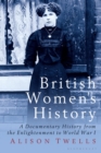 Image for British women&#39;s history  : a documentary history from the enlightenment to World War I