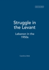 Image for Struggle in the Levant  : Lebanon in the 1950s