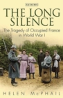 Image for The long silence  : civilian life under the German occupation of northern France, 1914-1918