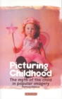 Image for Picturing childhood  : the myth of the child in popular imagery