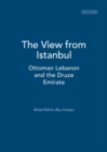 Image for The View from Istanbul : Ottoman Lebanon and the Druze Emirate