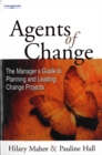 Image for Agents of change  : manager&#39;s guide to planning and leading change projects