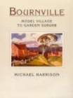 Image for Bournville  : model village to garden suburb