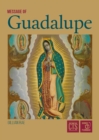 Image for Message of Guadalupe : Our Lady of Guadalupe, Queen of Mexico, Mother of the Americans and Protectress of the Unborn Child