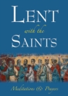 Image for Lent with the Saints : Meditations and Prayers