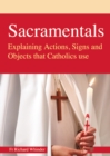 Image for Sacramentals : Explaining Actions, Signs and Objects that Catholics use
