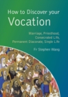 Image for How to Discover your Vocation : Marriage, Priesthood, Consecrated Life, Permanent Diaconate, Single Life