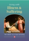 Image for Living with Illness and Suffering : The Catholic way to hope and healing