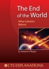 Image for The end of the world  : what Catholics believe