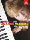 Image for Raising an Amazing Musician : You, your child and music