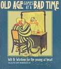 Image for Old age comes at a bad time  : wit &amp; wisdom for the young at heart