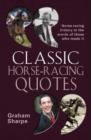 Image for Classic horse-racing quotes  : horse-racing history in the words of those who made it