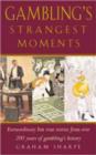 Image for Gambling&#39;s strangest moments  : extraordinary but true stories from over four-hundred-and-fifty years of gambling
