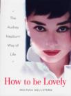 Image for How to be lovely  : the Audrey Hepburn way of life
