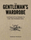 Image for The gentleman&#39;s wardrobe  : vintage-style projects to make for the modern man