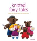 Image for Knitted fairy tales  : recreate the famous stories with knitted toys