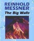 Image for The big walls  : from the north face of the Eiger to the south face of Dhaulagiri