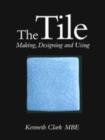 Image for The tile  : making, designing and using
