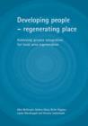 Image for Developing people - regenerating place  : achieving greater integration for local area regeneration