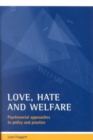 Image for Love, hate and welfare  : psychosocial approaches to policy and practice