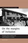 Image for On the margins of inclusion  : changing labour markets and social exclusion in London