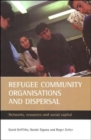 Image for Refugee community organisations and dispersal  : networks, resources and social capital