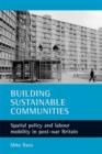 Image for Building Sustainable Communities  : spatial policy and labour mobility in post-war Britain