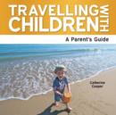 Image for Travelling with children  : a parent&#39;s guide