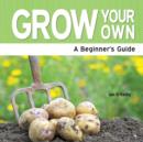 Image for Grow your own  : a beginner&#39;s guide