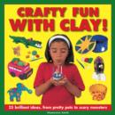 Image for Crafty fun with clay!  : 25 brilliant ideas, from pretty pots to scary monsters