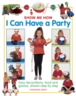 Image for Show me how I can have a party  : easy decorations, food and games, shown step by step