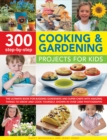 Image for 300 step-by-step cooking &amp; gardening projects for kids  : the ultimate book for budding gardeners and superchefs with amazing things to grow and cook yourself, shown in over 2300 photographs