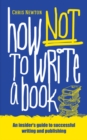 Image for How not to write a book  : an insider&#39;s guide to successful writing and publishing for beginners
