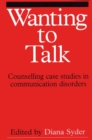 Image for Wanting to Talk : Counselling Case Studies in Communication Disorders