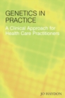 Image for Genetics in practice  : a clinical approach for healthcare practitioners