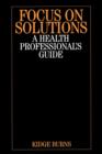 Image for Focus on solutions  : a health professional&#39;s guide