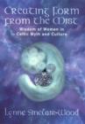 Image for Creating Form from the Mist : The Wisdom of Women in Celtic Myth and Culture