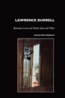 Image for Lawrence Durrell : Between Love and Death, East and West, Sex and Metaphysics