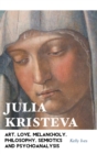 Image for Julia Kristeva : Art, Love, Melancholy, Philosophy, Semiotics and Psychoanalysis