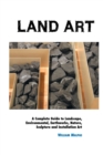 Image for Land Art : A Complete Guide To Landscape, Environmental, Earthworks, Nature, Sculpture and Installation Art