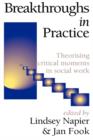 Image for Breakthroughs in practice  : theorising critical moments in social work