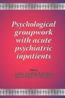 Image for Psychological Groupwork with Acute Psychiatric Inpatients