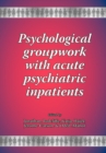Image for Psychological Groupwork with Acute Psychiatric Inpatients